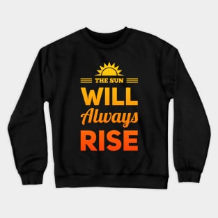 The sun will always rise Let Your Smile Change The World positive sayings Crewneck Sweatshirt